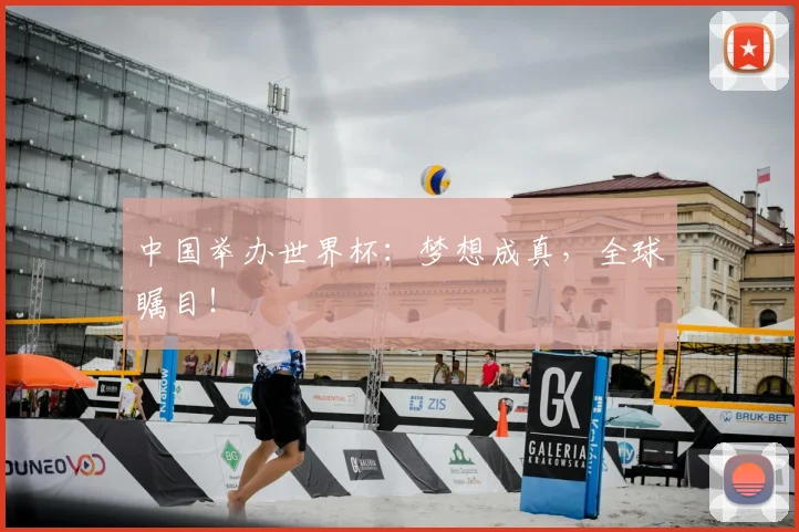中国举办世界杯:梦想成真,全球瞩目!