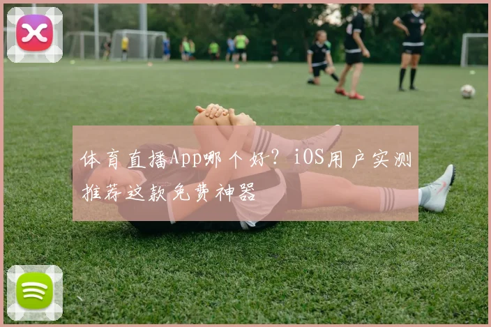 体育直播App哪个好？iOS用户实测推荐这款免费神器